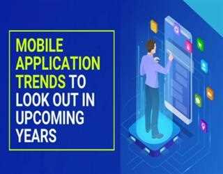 Mobile Application Trends To Look Out In upcoming years