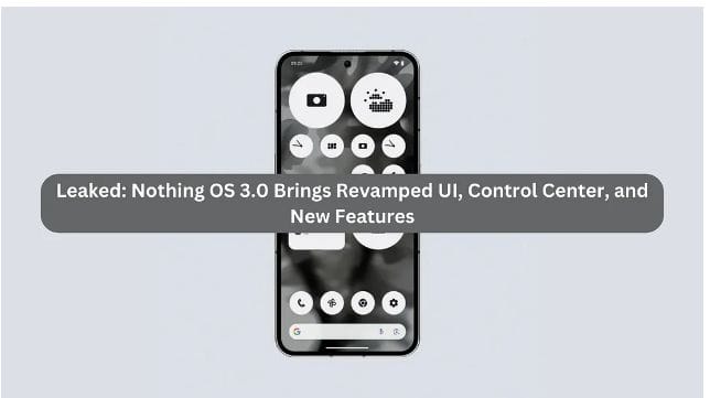 Nothing OS 3.0 Comes with Enhanced UI and New Features